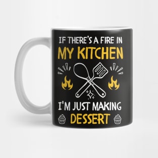 funny If there's a fire in my kitchen, I'm just making dessert Mug